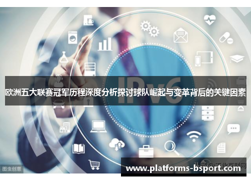 欧洲五大联赛冠军历程深度分析探讨球队崛起与变革背后的关键因素