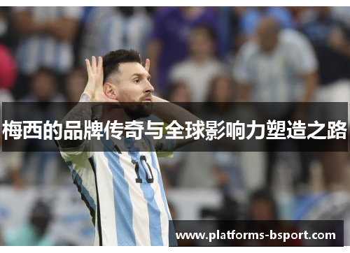 梅西的品牌传奇与全球影响力塑造之路