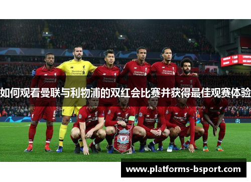如何观看曼联与利物浦的双红会比赛并获得最佳观赛体验