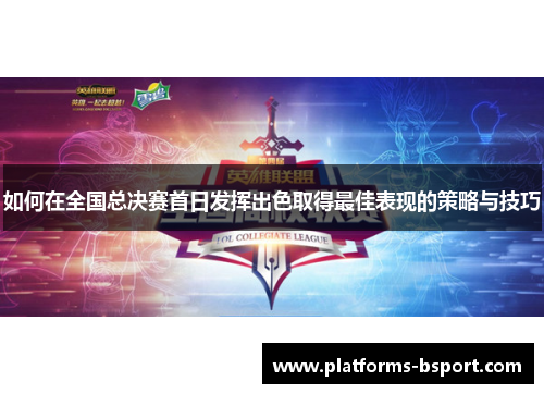 如何在全国总决赛首日发挥出色取得最佳表现的策略与技巧