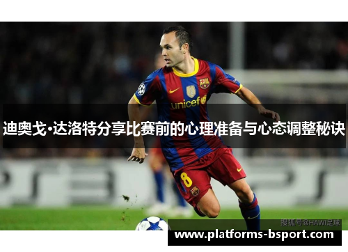 迪奥戈·达洛特分享比赛前的心理准备与心态调整秘诀