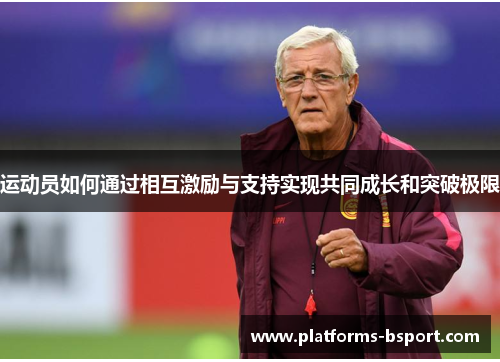 运动员如何通过相互激励与支持实现共同成长和突破极限