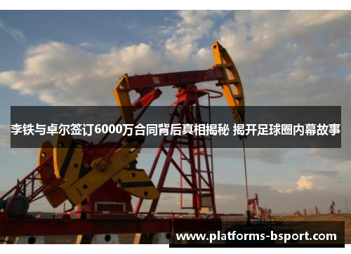 李铁与卓尔签订6000万合同背后真相揭秘 揭开足球圈内幕故事