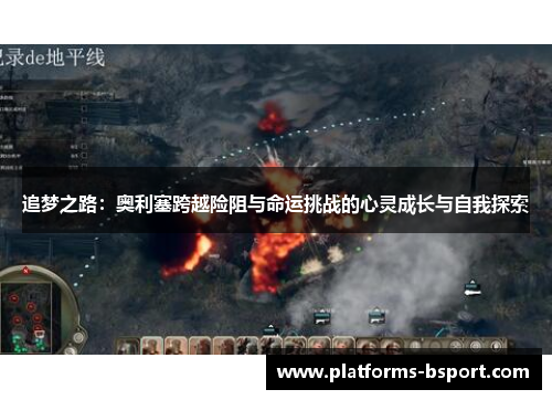 追梦之路：奥利塞跨越险阻与命运挑战的心灵成长与自我探索