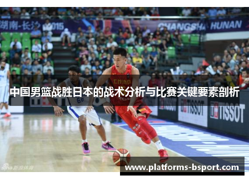 中国男篮战胜日本的战术分析与比赛关键要素剖析