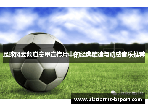 足球风云频道意甲宣传片中的经典旋律与动感音乐推荐