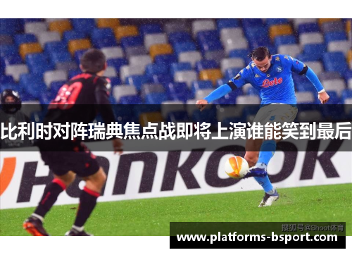 比利时对阵瑞典焦点战即将上演谁能笑到最后