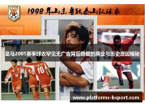 皇马2001赛季球衣罕见无广告背后隐藏的商业与历史原因揭秘