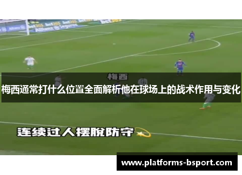 梅西通常打什么位置全面解析他在球场上的战术作用与变化