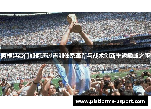 阿根廷豪门如何通过青训体系革新与战术创新重返巅峰之路