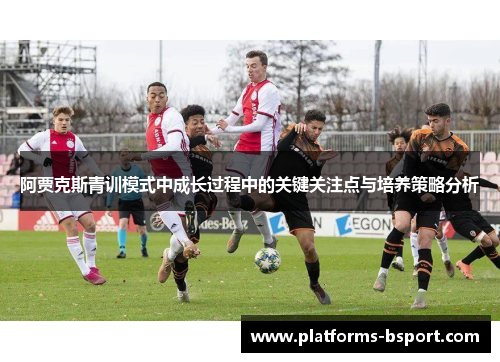 阿贾克斯青训模式中成长过程中的关键关注点与培养策略分析