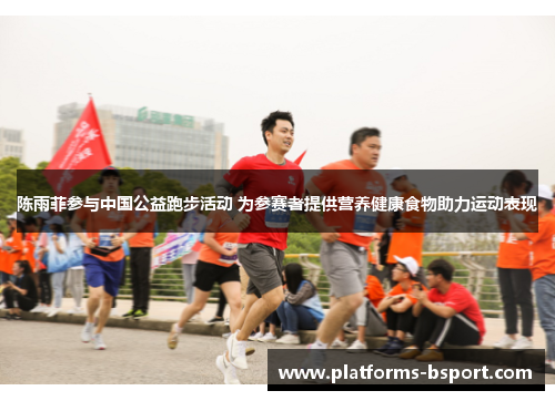 陈雨菲参与中国公益跑步活动 为参赛者提供营养健康食物助力运动表现