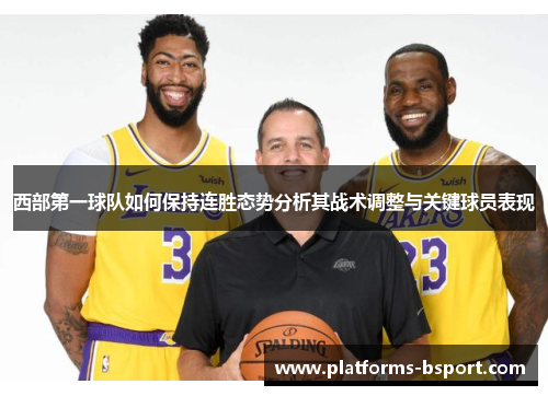西部第一球队如何保持连胜态势分析其战术调整与关键球员表现 西部第一球队如何保持连胜态势分析其战术调整与关键球员表现