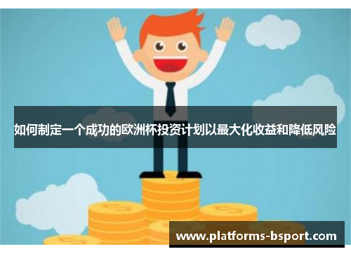 如何制定一个成功的欧洲杯投资计划以最大化收益和降低风险