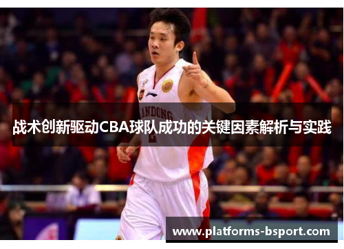 战术创新驱动CBA球队成功的关键因素解析与实践